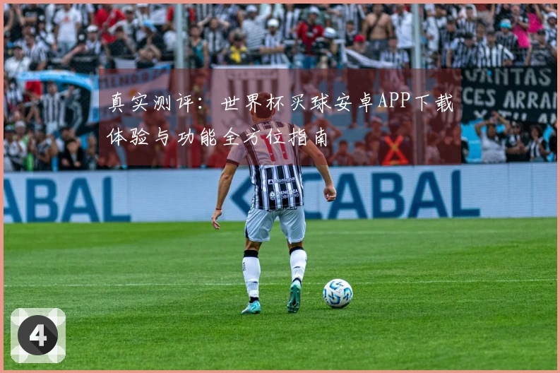 真实测评：世界杯买球安卓APP下载体验与功能全方位指南