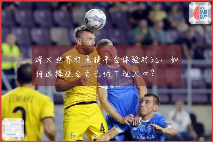 烽火世界杯竞猜平台体验对比，如何选择适合自己的下注入口？